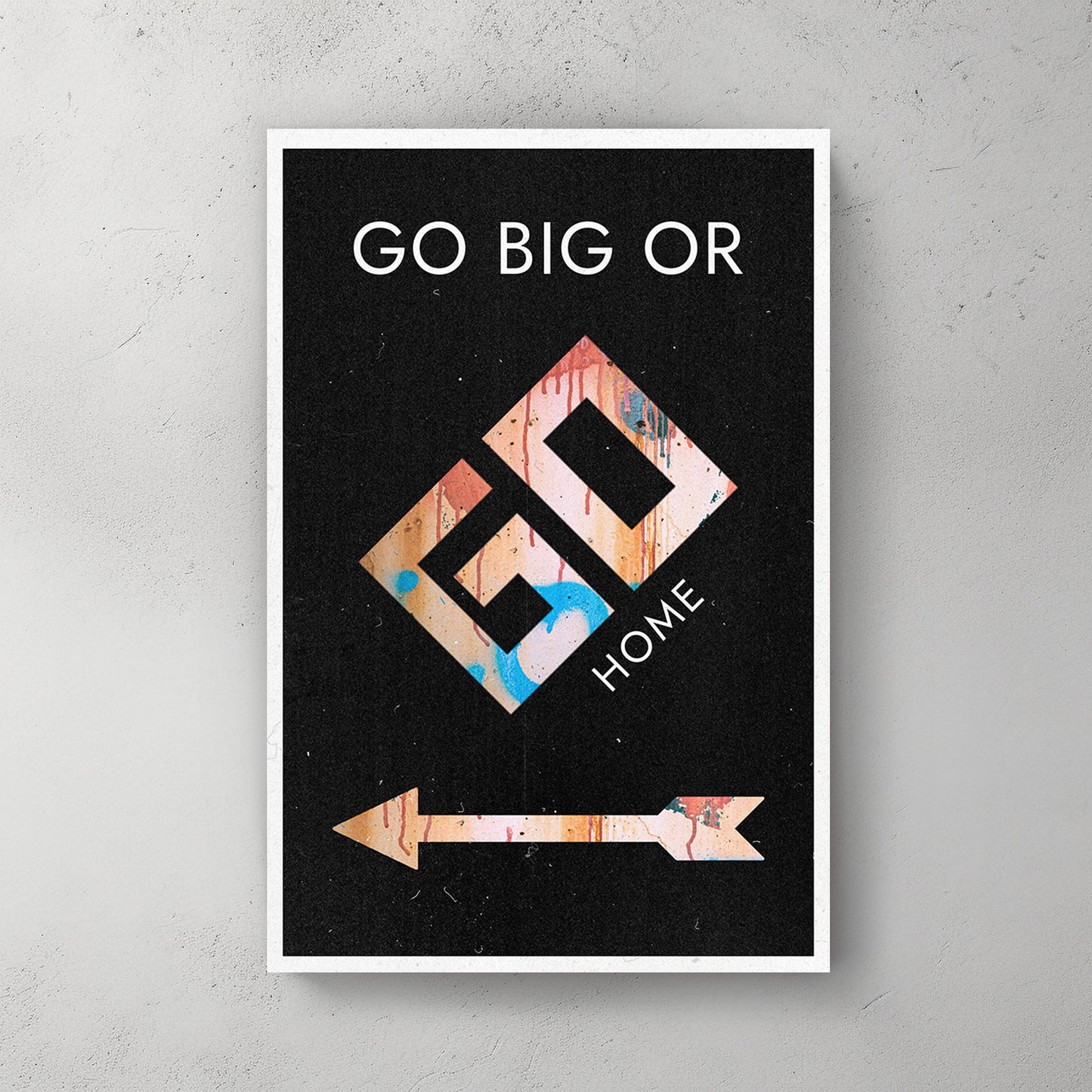 A bold motivational art piece with graffiti-inspired text "Go Big or Go Home" on a black background, featuring a colourful arrow and geometric design.