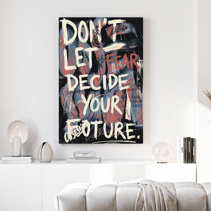 Don't Let Fear Decide Your Future street art typography wall art on a dark distressed background.
