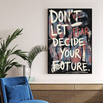 Don't Let Fear Decide Your Future street art typography wall art on a dark distressed background.